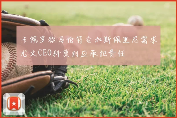 卡佩罗称马伦符合加斯佩里尼需求尤文CEO科莫利应承担责任