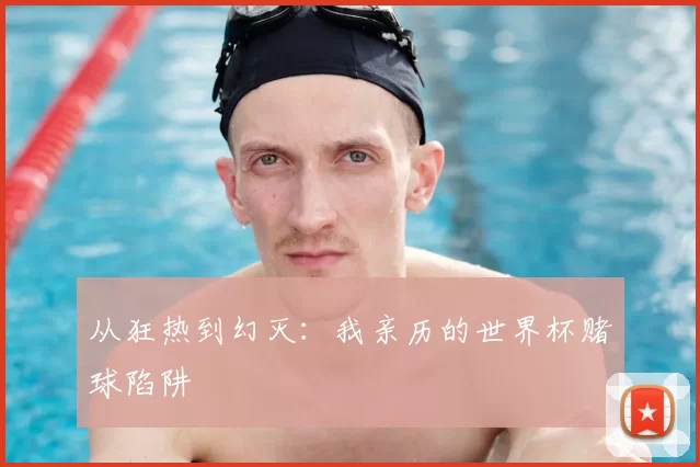 从狂热到幻灭：我亲历的世界杯赌球陷阱