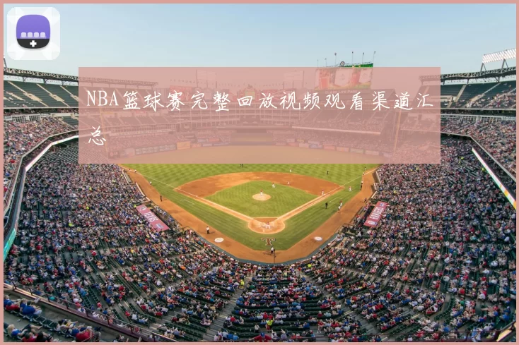 NBA篮球赛完整回放视频观看渠道汇总