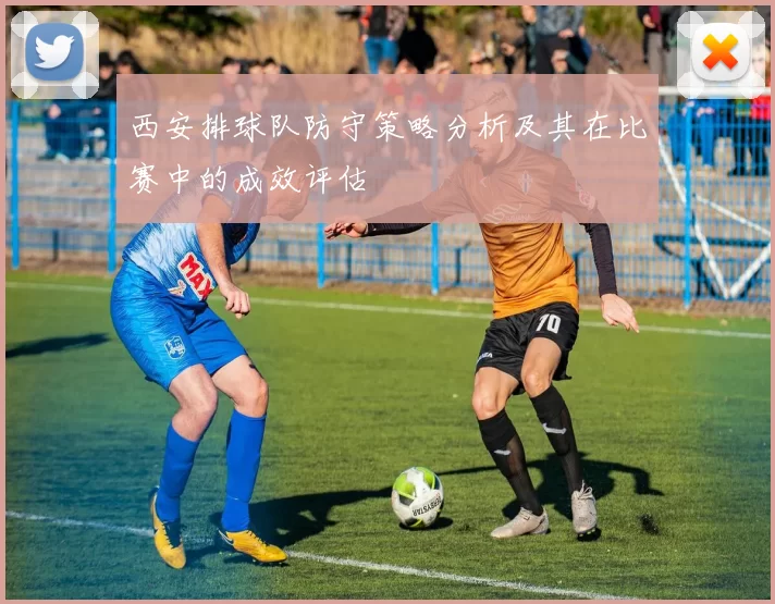 西安排球队防守策略分析及其在比赛中的成效评估