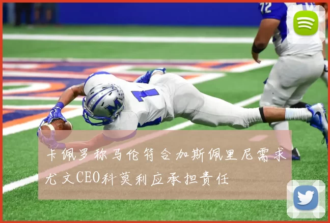 卡佩罗称马伦符合加斯佩里尼需求尤文CEO科莫利应承担责任