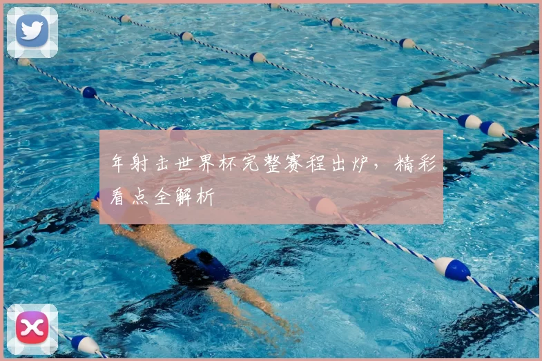 年射击世界杯完整赛程出炉，精彩看点全解析