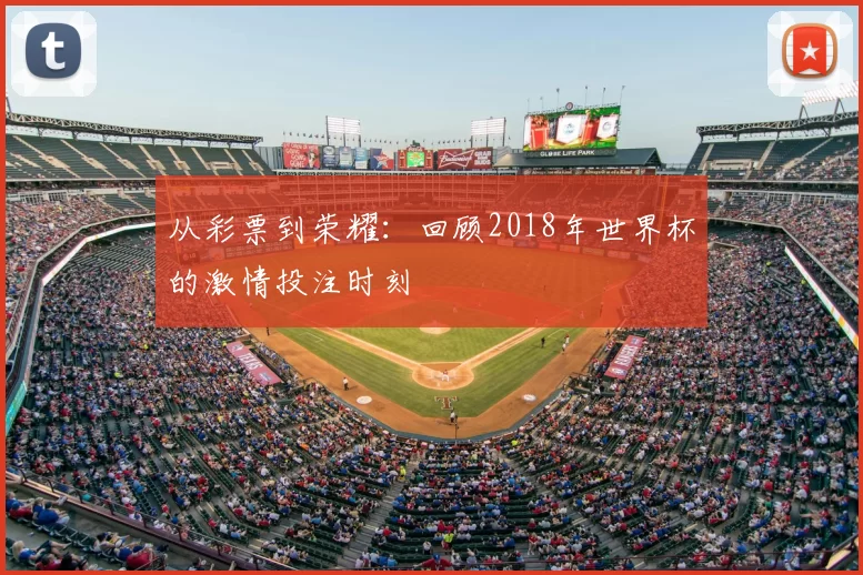 从彩票到荣耀：回顾2018年世界杯的激情投注时刻
