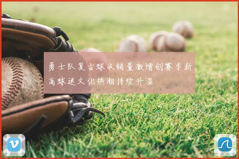 勇士队复古球衣销量激增创赛季新高球迷文化热潮持续升温