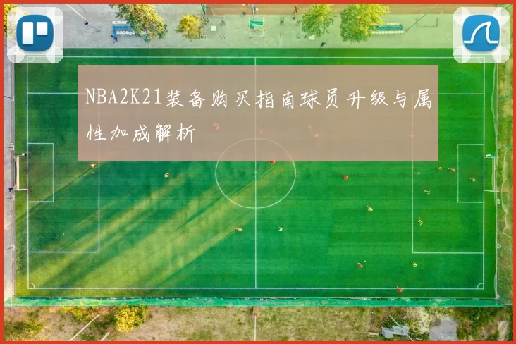 NBA2K21装备购买指南球员升级与属性加成解析