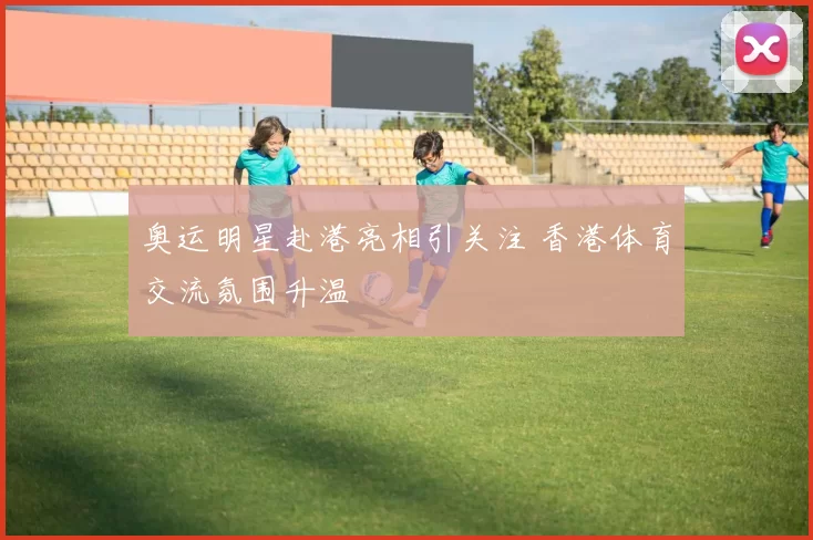 奥运明星赴港亮相引关注 香港体育交流氛围升温