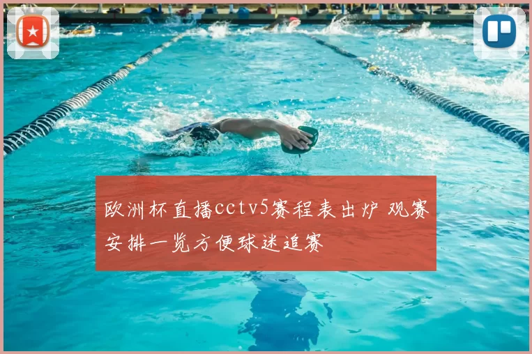 欧洲杯直播cctv5赛程表出炉 观赛安排一览方便球迷追赛