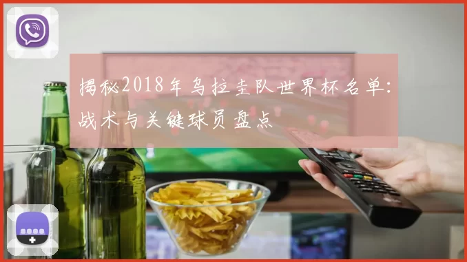 揭秘2018年乌拉圭队世界杯名单：战术与关键球员盘点