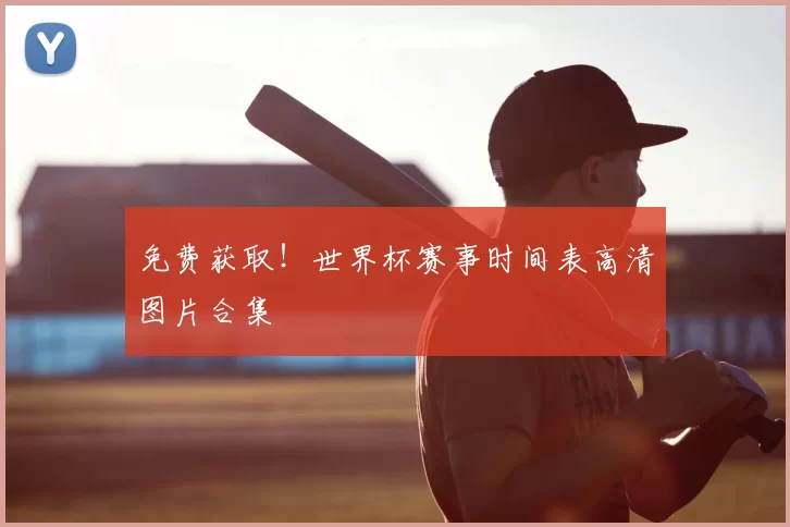 免费获取！世界杯赛事时间表高清图片合集