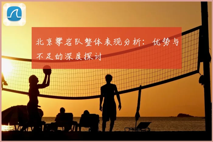 北京攀岩队整体表现分析:优势与不足的深度探讨