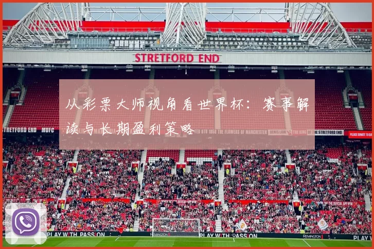 从彩票大师视角看世界杯：赛事解读与长期盈利策略