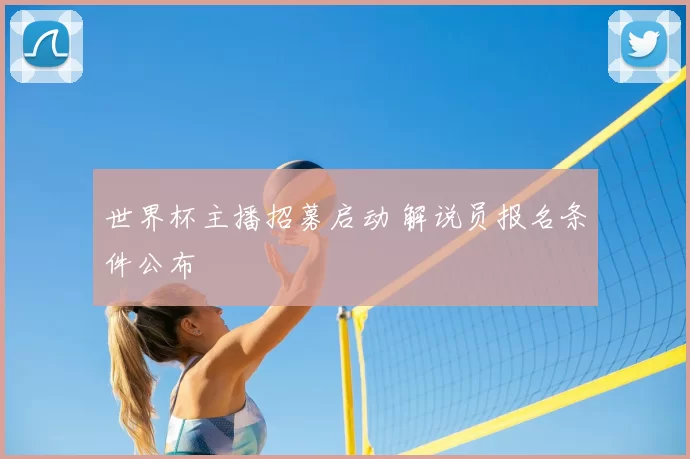 世界杯主播招募启动 解说员报名条件公布