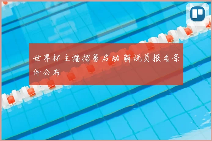 世界杯主播招募启动 解说员报名条件公布